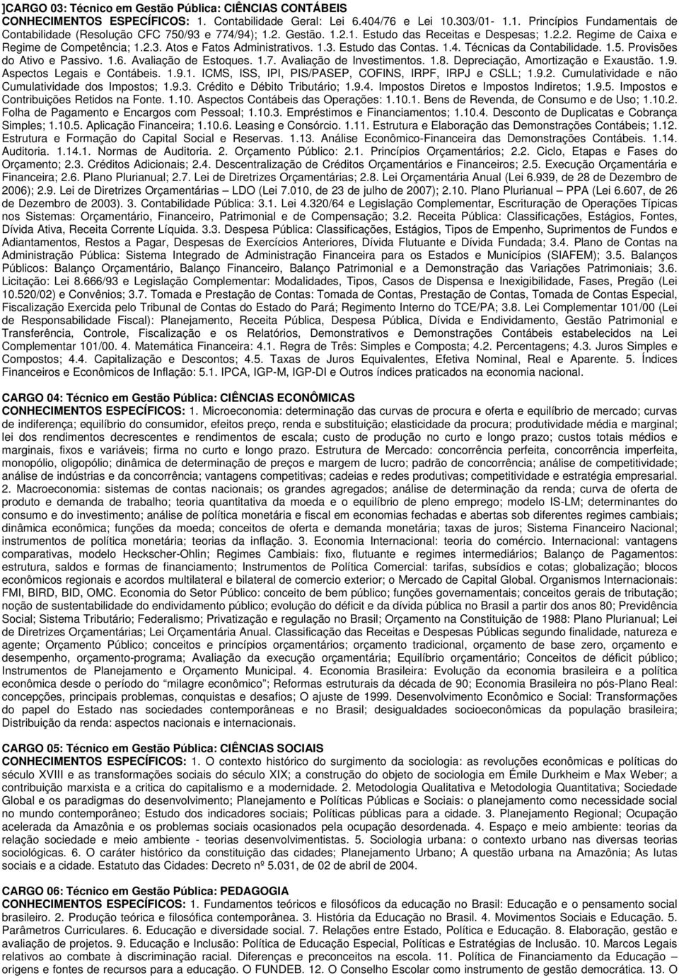 Provisões do Ativo e Passivo. 1.6. Avaliação de Estoques. 1.7. Avaliação de Investimentos. 1.8. Depreciação, Amortização e Exaustão. 1.9. Aspectos Legais e Contábeis. 1.9.1. ICMS, ISS, IPI, PIS/PASEP, COFINS, IRPF, IRPJ e CSLL; 1.