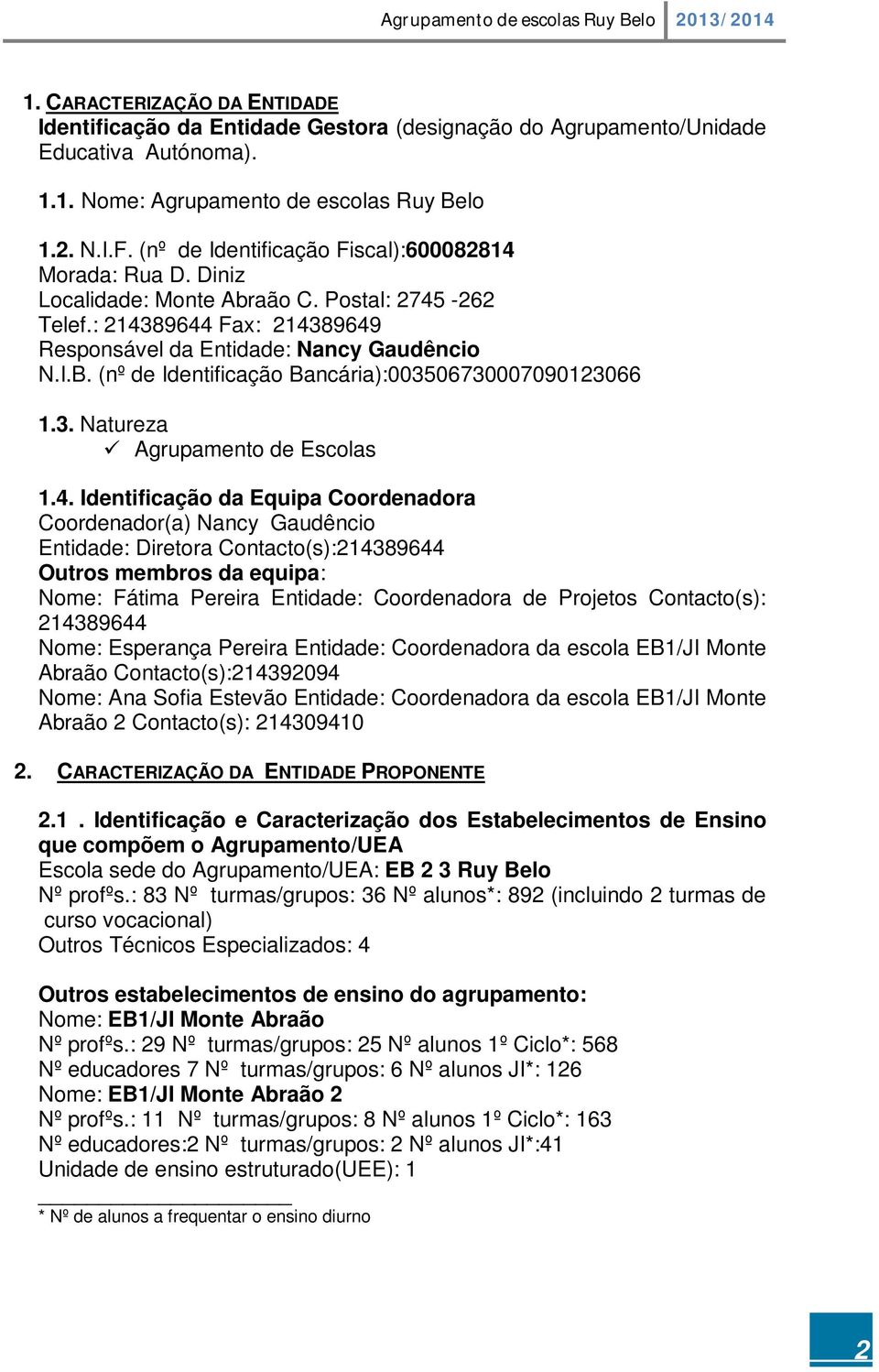 (nº de Identificação Bancária):003506730007090123066 1.3. Natureza Agrupamento de Escolas 1.4.