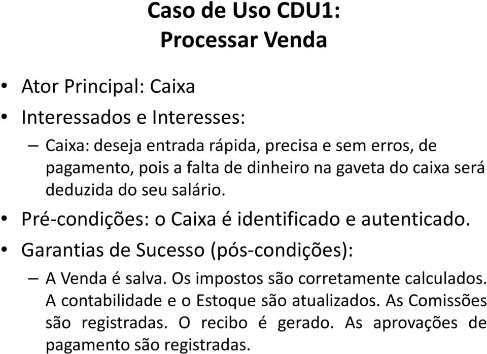 Pré-condições: o Caixa é identificado e autenticado. Garantias de Sucesso(pós-condições): A Venda é salva.