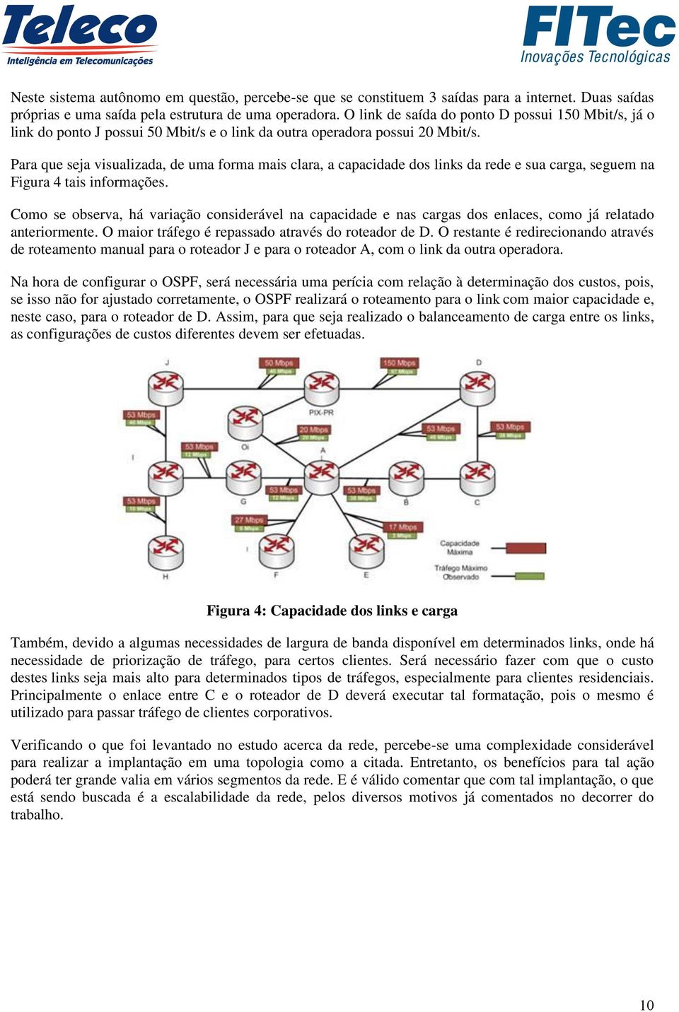 Para que seja visualizada, de uma forma mais clara, a capacidade dos links da rede e sua carga, seguem na Figura 4 tais informações.