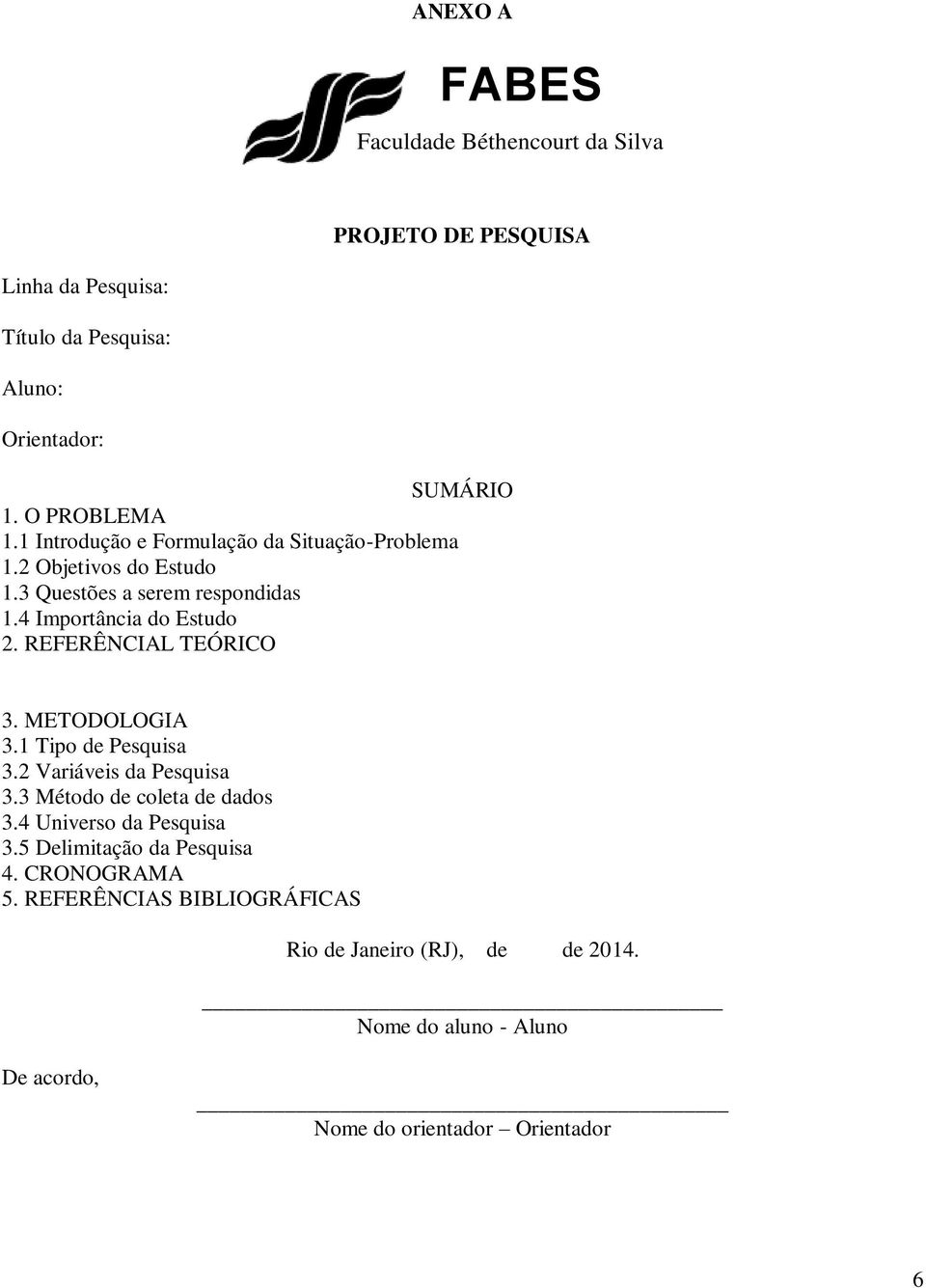 REFERÊNCIAL TEÓRICO 3. METODOLOGIA 3.1 Tipo de Pesquisa 3.2 Variáveis da Pesquisa 3.3 Método de coleta de dados 3.4 Universo da Pesquisa 3.