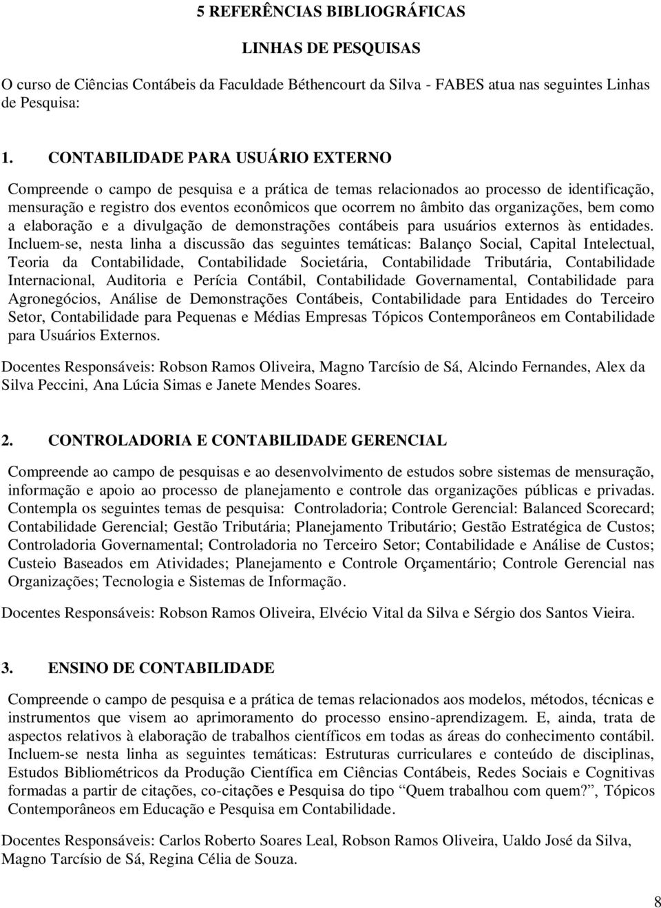 das organizações, bem como a elaboração e a divulgação de demonstrações contábeis para usuários externos às entidades.