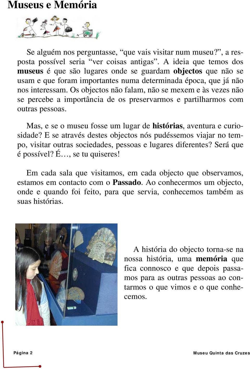 Os objectos não falam, não se mexem e às vezes não se percebe a importância de os preservarmos e partilharmos com outras pessoas. Mas, e se o museu fosse um lugar de histórias, aventura e curiosidade?