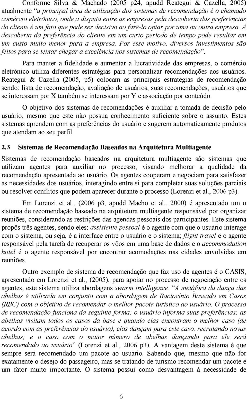 A descoberta da preferência do cliente em um curto período de tempo pode resultar em um custo muito menor para a empresa.