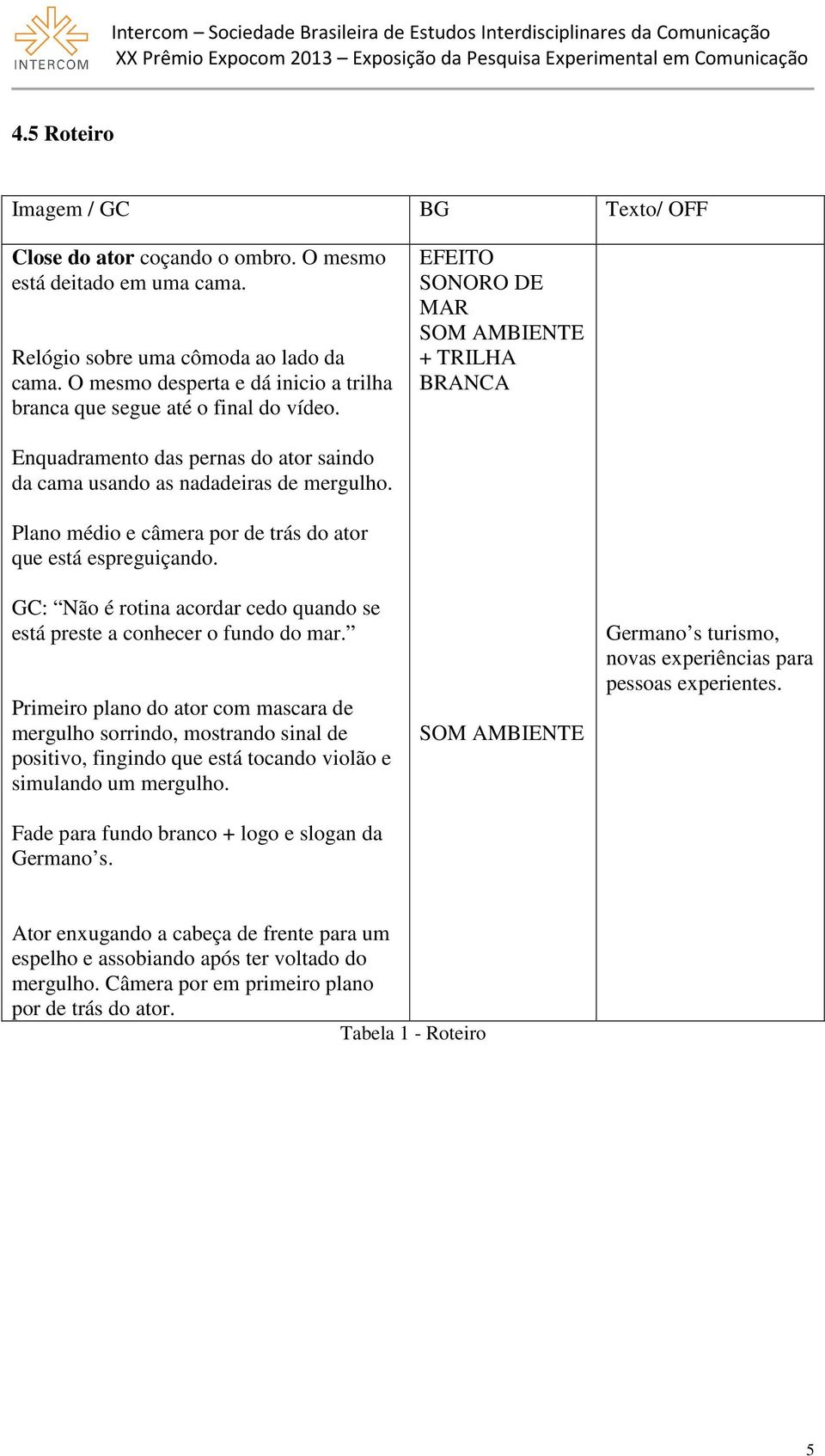 EFEITO SONORO DE MAR SOM AMBIENTE + TRILHA BRANCA Enquadramento das pernas do ator saindo da cama usando as nadadeiras de mergulho. Plano médio e câmera por de trás do ator que está espreguiçando.