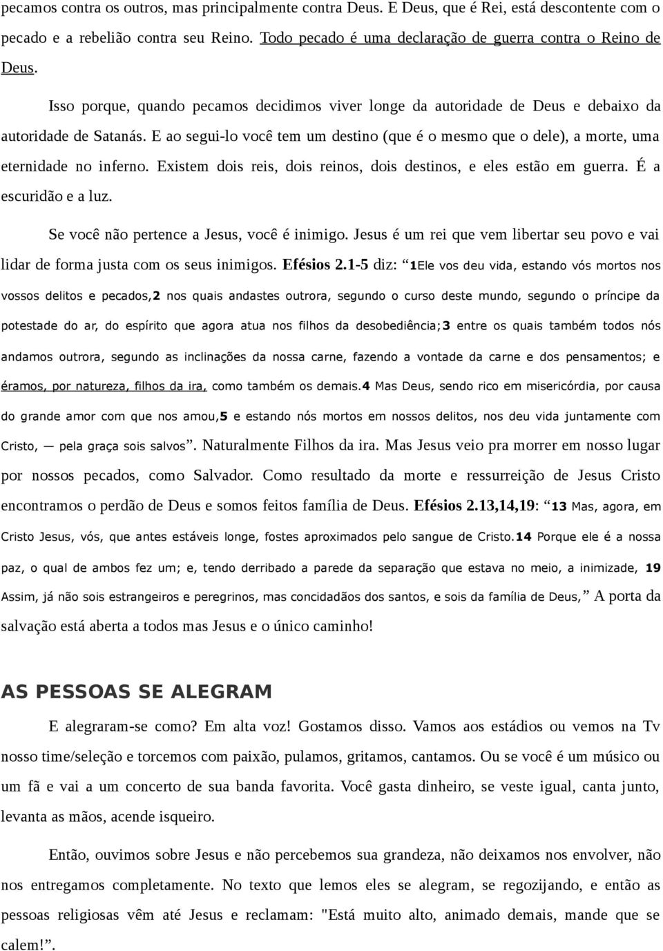 E ao segui-lo você tem um destino (que é o mesmo que o dele), a morte, uma eternidade no inferno. Existem dois reis, dois reinos, dois destinos, e eles estão em guerra. É a escuridão e a luz.