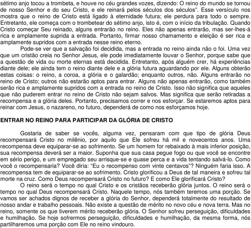 Entretanto, ele começa com o trombetear do sétimo anjo, isto é, com o início da tribulação. Quando Cristo começar Seu reinado, alguns entrarão no reino.