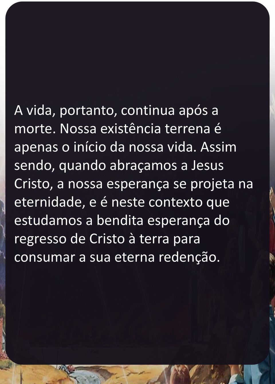 Assim sendo, quando abraçamos a Jesus Cristo, a nossa esperança se projeta