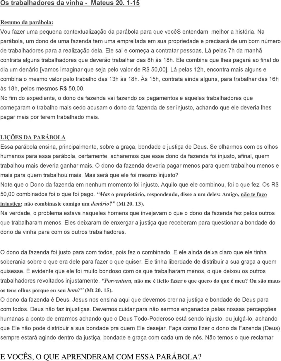 Lá pelas 7h da manhã contrata alguns trabalhadores que deverão trabalhar das 8h às 18h. Ele combina que lhes pagará ao final do dia um denário [vamos imaginar que seja pelo valor de R$ 50,00].