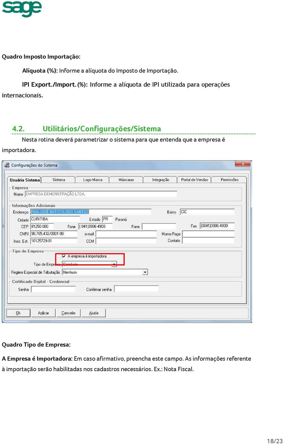 Utilitários/Configurações/Sistema Nesta rotina deverá parametrizar o sistema para que entenda que a empresa é importadora.