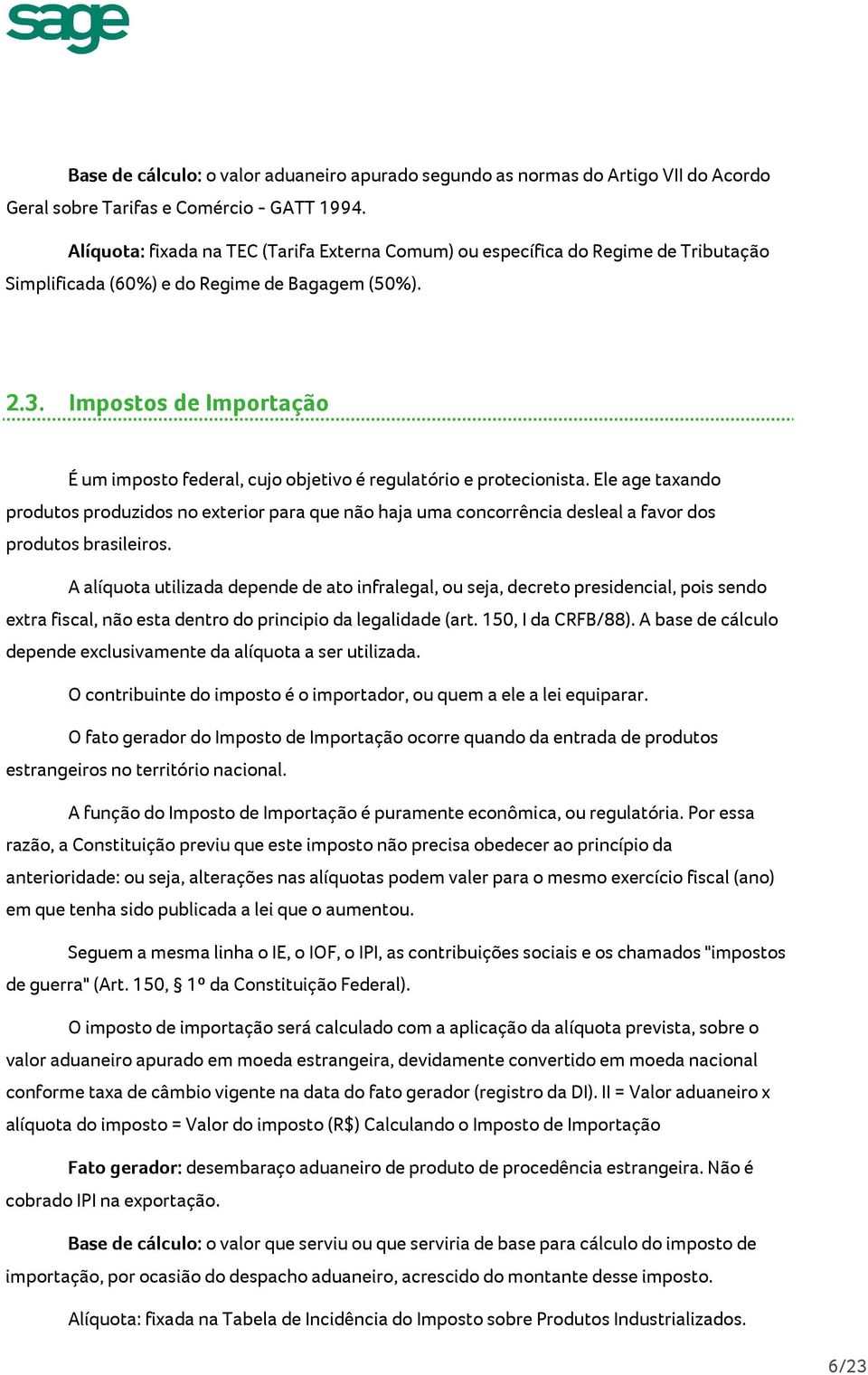 Impostos de Importação É um imposto federal, cujo objetivo é regulatório e protecionista.