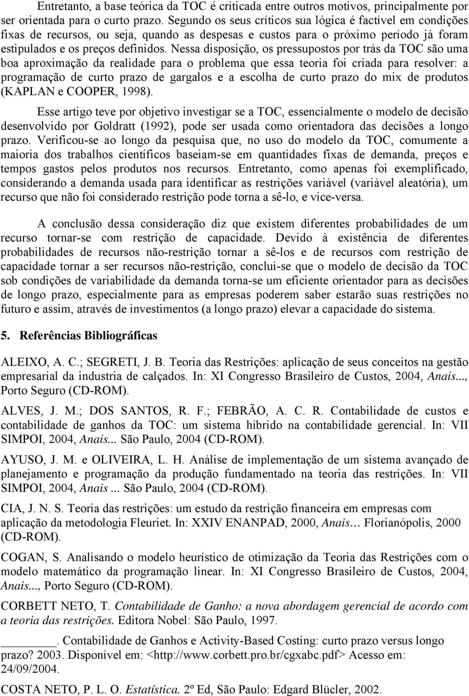 Nessa dsposção, os pressupostos por trás da TOC são uma boa aproxmação da realdade para o problema que essa teora fo crada para resolver: a programação de curto prazo de gargalos e a escolha de curto