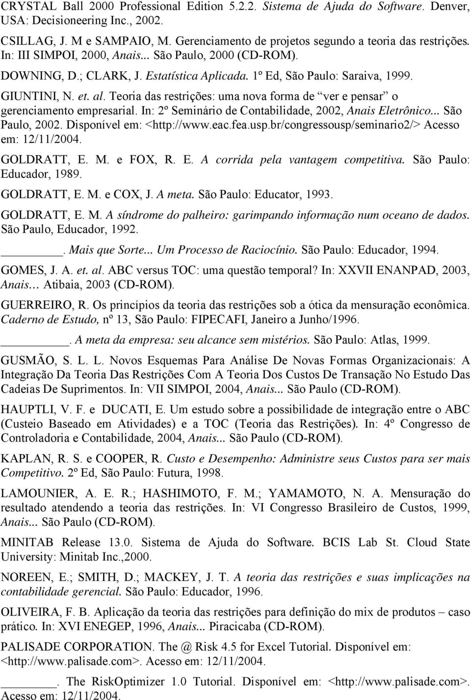 Teora das restrções: uma ova forma de ver e pesar o gerecameto empresaral. I: 2º Semáro de Cotabldade, 2002, Aas Eletrôco... São Paulo, 2002. Dspoível em: <http://www.eac.fea.usp.