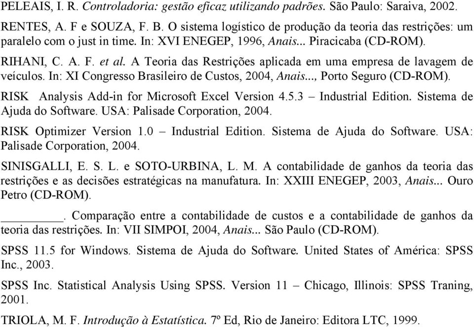 .., Porto Seguro (CD-ROM). RISK Aalyss Add- for Mcrosoft Excel Verso 4.5.3 Idustral Edto. Sstema de Ajuda do Software. USA: Palsade Corporato, 2004. RISK Optmzer Verso 1.0 Idustral Edto.