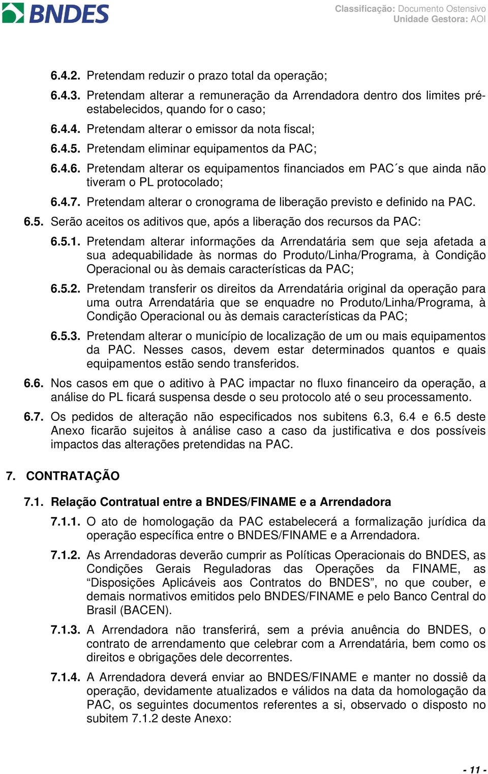 Pretendam alterar o cronograma de liberação previsto e definido na PAC. 6.5. Serão aceitos os aditivos que, após a liberação dos recursos da PAC: 6.5.1.