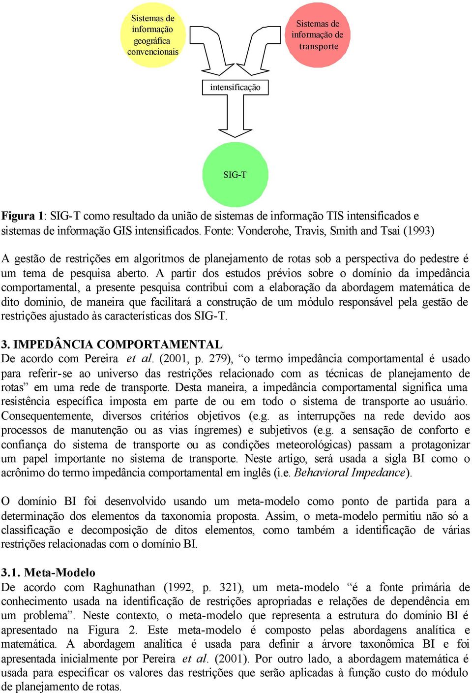 A parir dos esudos prévios sobre o domínio da impedância comporamenal, a presene pesquisa conribui com a elaboração da abordagem maemáica de dio domínio, de maneira que faciliará a consrução de um