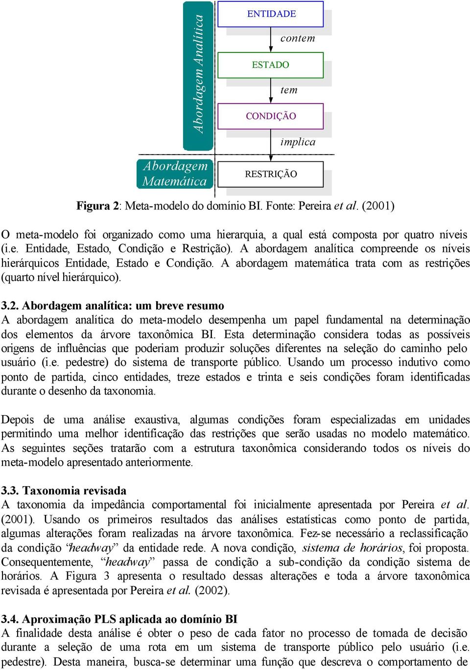 A abordagem analíica compreende os níveis hierárquicos Enidade, Esado e Condição. A abordagem maemáica raa com as resrições (quaro nível hierárquico). 3.2.