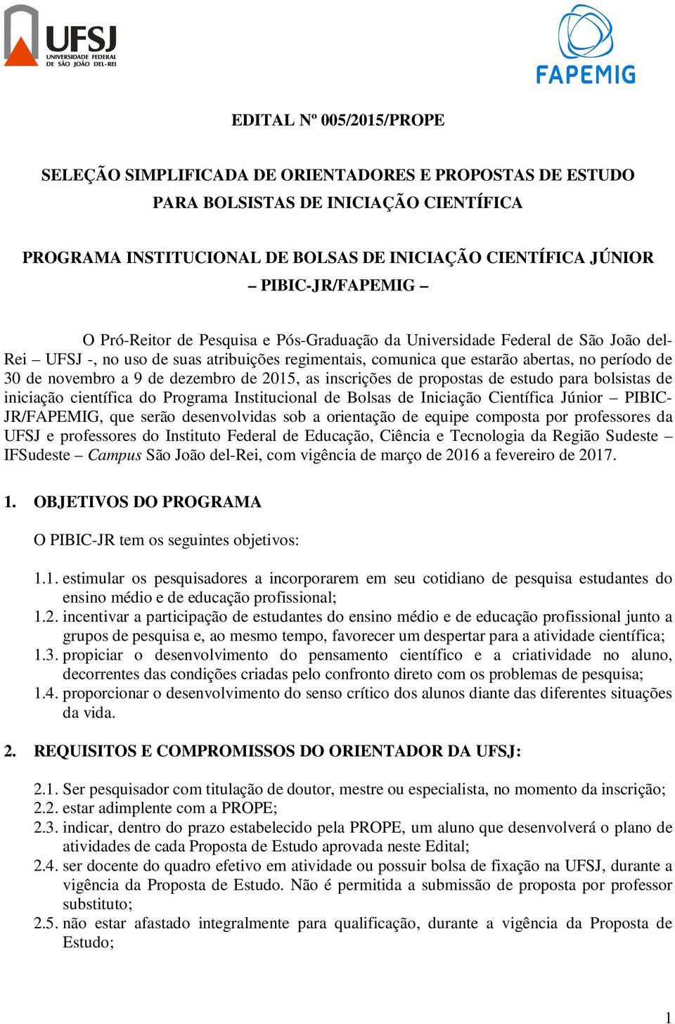 de novembro a 9 de dezembro de 2015, as inscrições de propostas de estudo para bolsistas de iniciação científica do Programa Institucional de Bolsas de Iniciação Científica Júnior PIBIC- JR/FAPEMIG,