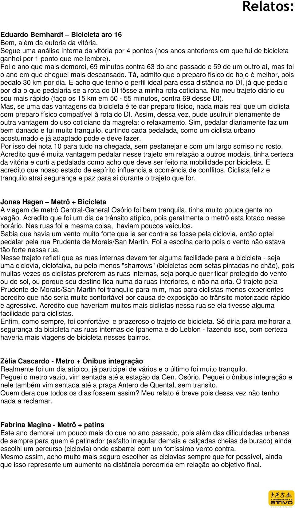 Foi o ano que mais demorei, 69 minutos contra 63 do ano passado e 59 de um outro aí, mas foi o ano em que cheguei mais descansado.