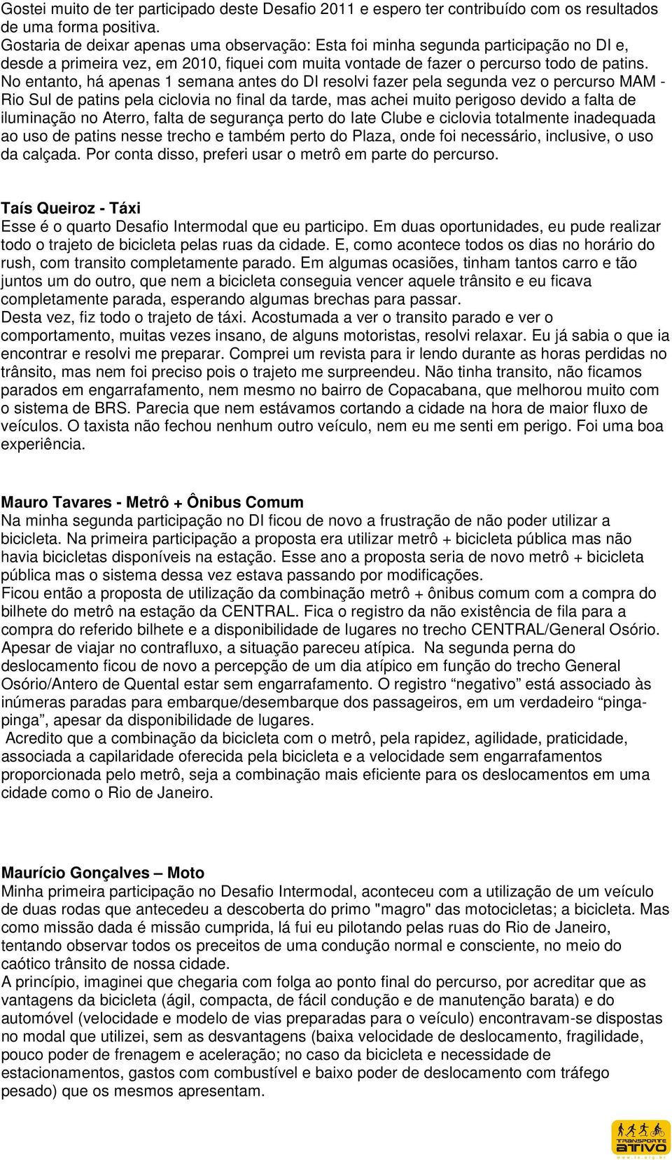 No entanto, há apenas 1 semana antes do DI resolvi fazer pela segunda vez o percurso MAM - Rio Sul de patins pela ciclovia no final da tarde, mas achei muito perigoso devido a falta de iluminação no