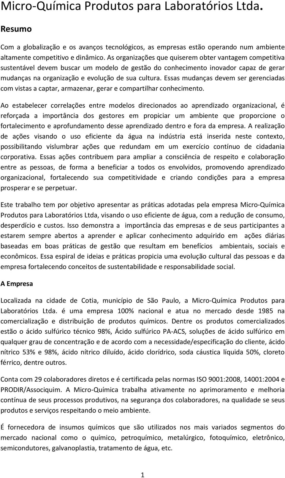 Essas mudanças devem ser gerenciadas com vistas a captar, armazenar, gerar e compartilhar conhecimento.