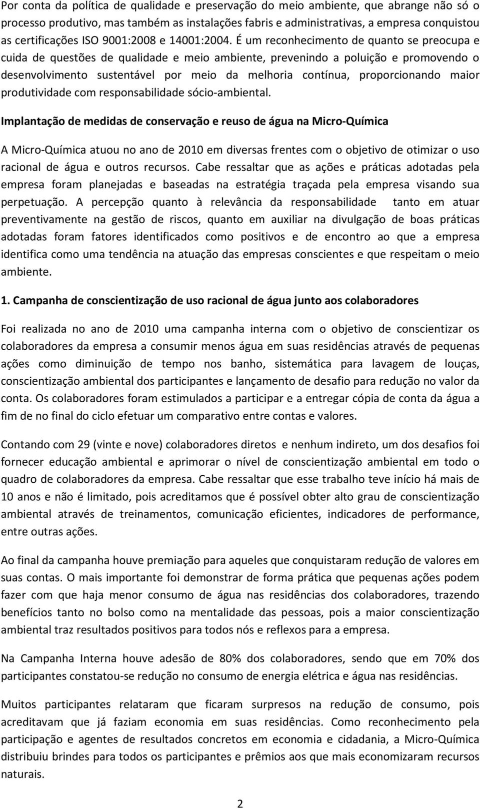 É um reconhecimento de quanto se preocupa e cuida de questões de qualidade e meio ambiente, prevenindo a poluição e promovendo o desenvolvimento sustentável por meio da melhoria contínua,