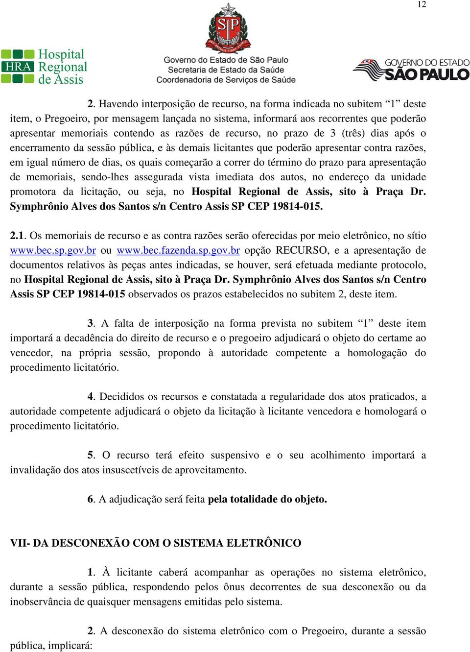 do término do prazo para apresentação de memoriais, sendo-lhes assegurada vista imediata dos autos, no endereço da unidade promotora da licitação, ou seja, no Hospital Regional de Assis, sito à Praça