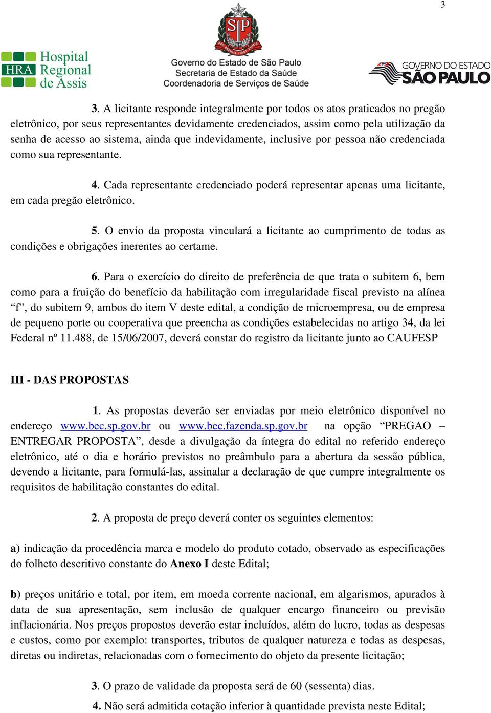 O envio da proposta vinculará a licitante ao cumprimento de todas as condições e obrigações inerentes ao certame. 6.