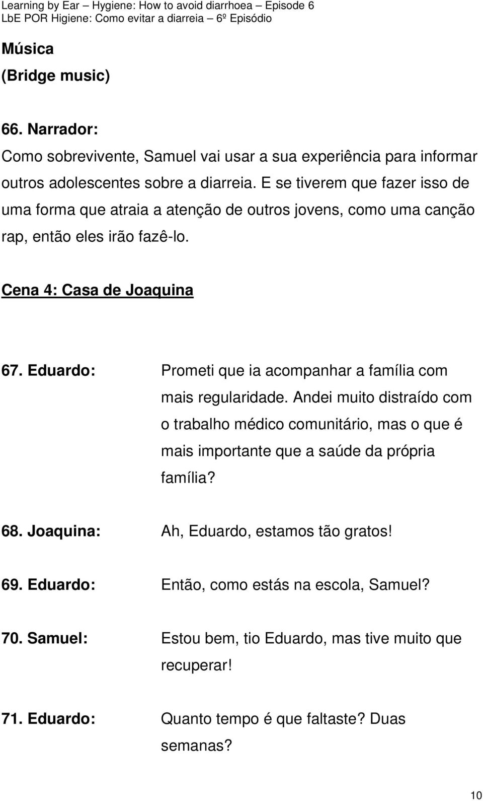 Eduardo: Prometi que ia acompanhar a família com mais regularidade.