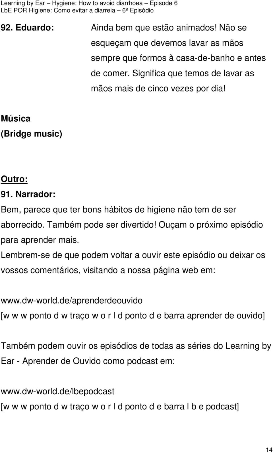 Também pode ser divertido! Ouçam o próximo episódio para aprender mais. Lembrem-se de que podem voltar a ouvir este episódio ou deixar os vossos comentários, visitando a nossa página web em: www.