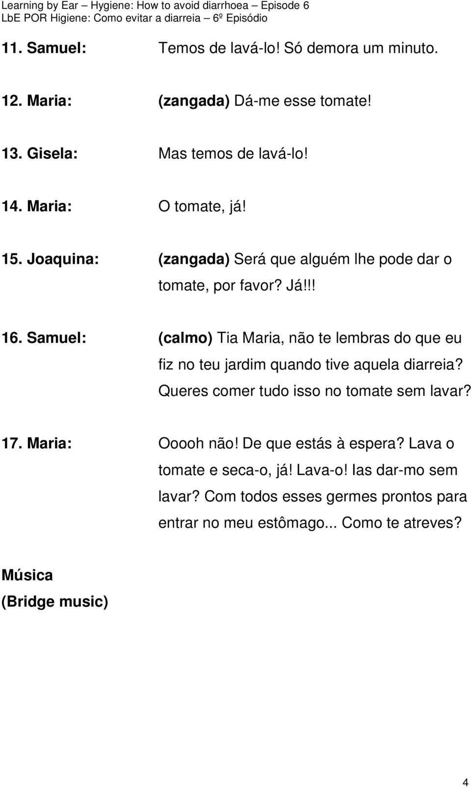 Samuel: (calmo) Tia Maria, não te lembras do que eu fiz no teu jardim quando tive aquela diarreia? Queres comer tudo isso no tomate sem lavar? 17.