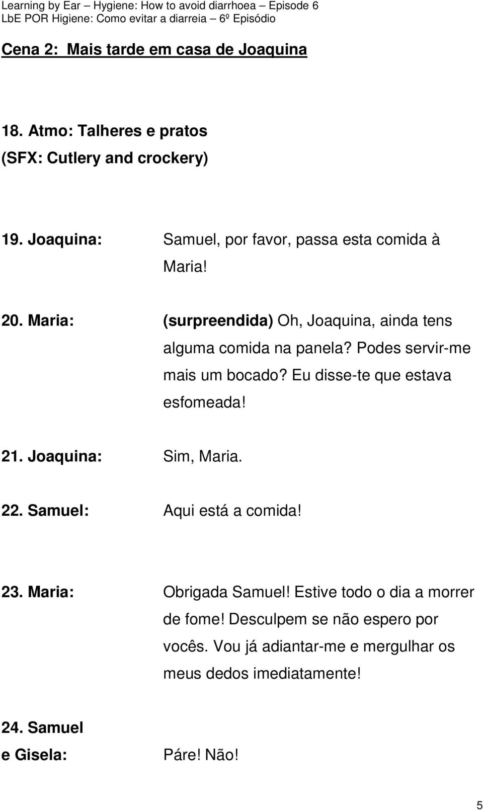 Podes servir-me mais um bocado? Eu disse-te que estava esfomeada! 21. Joaquina: Sim, Maria. 22. Samuel: Aqui está a comida! 23.