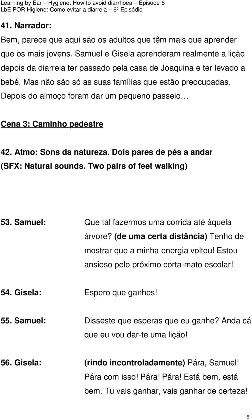 Depois do almoço foram dar um pequeno passeio Cena 3: Caminho pedestre 42. Atmo: Sons da natureza. Dois pares de pés a andar (SFX: Natural sounds. Two pairs of feet walking) 53.