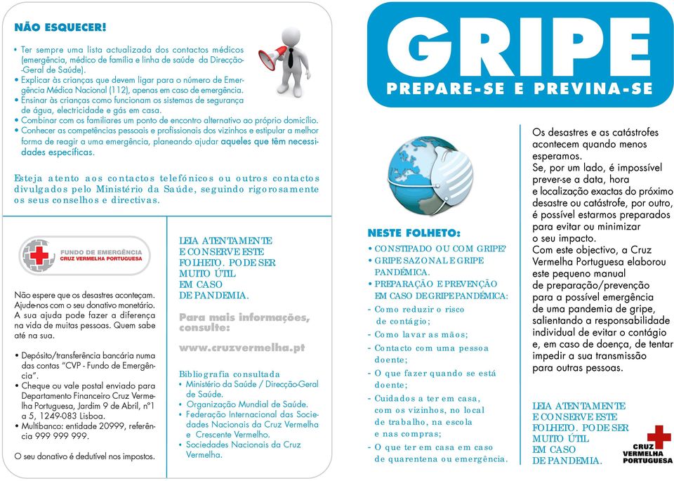 Ensinar às crianças como funcionam os sistemas de segurança de água, electricidade e gás em casa. Combinar com os familiares um ponto de encontro alternativo ao próprio domicílio.