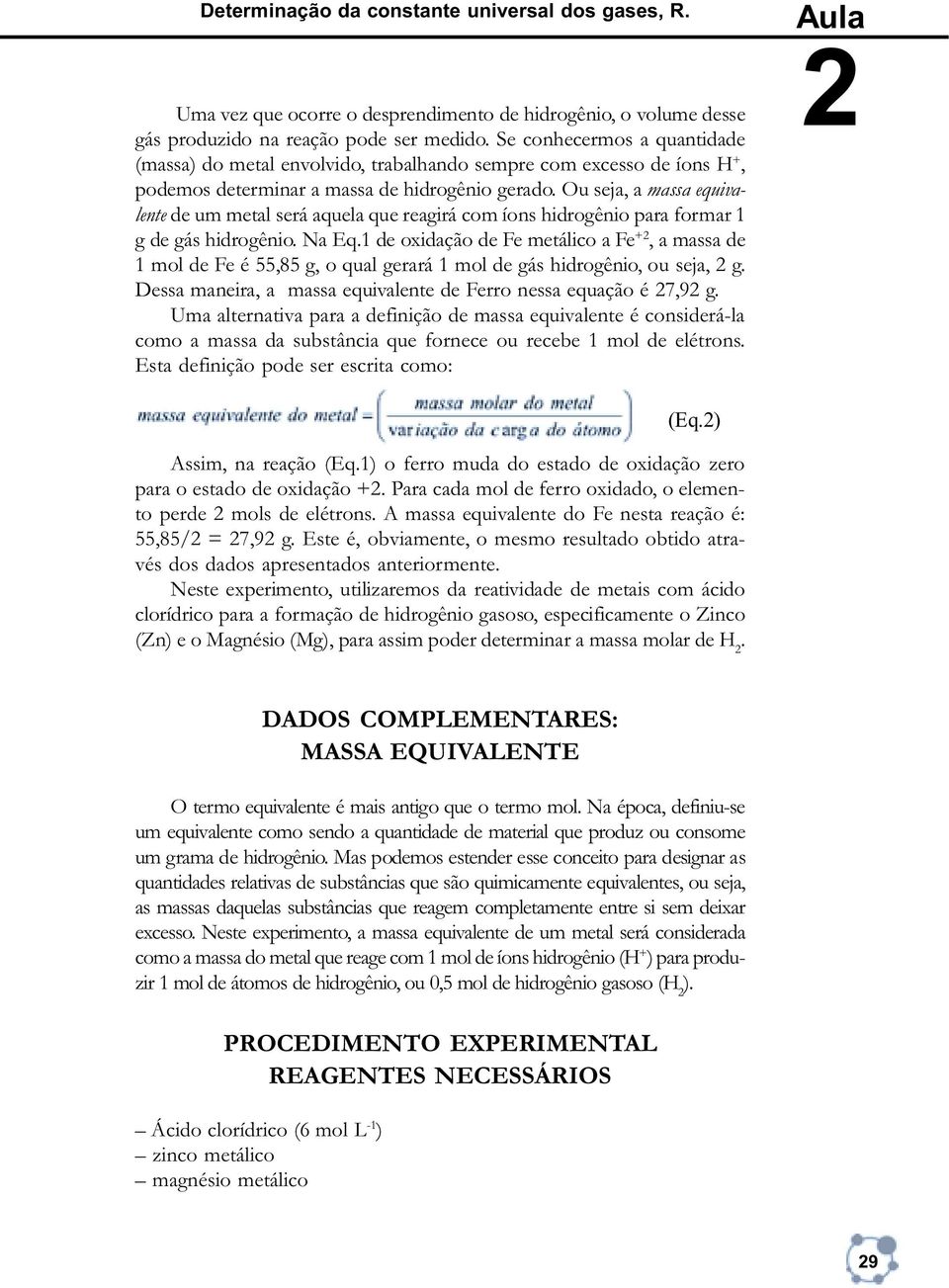 Ou seja, a massa equivalente de um metal será aquela que reagirá com íons hidrogênio para formar 1 g de gás hidrogênio. Na Eq.