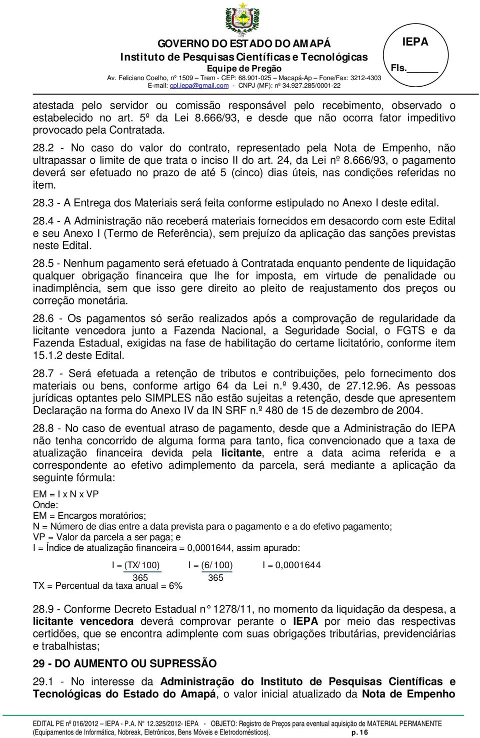 666/93, o pagamento deverá ser efetuado no prazo de até 5 (cinco) dias úteis, nas condições referidas no item. 28.3 - A Entrega dos Materiais será feita conforme estipulado no Anexo I deste edital.