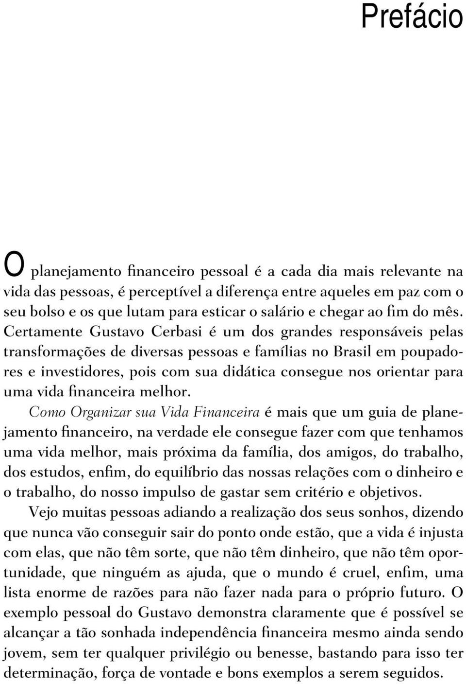 Certamente Gustavo Cerbasi é um dos grandes responsáveis pelas transformações de diversas pessoas e famílias no Brasil em poupadores e investidores, pois com sua didática consegue nos orientar para