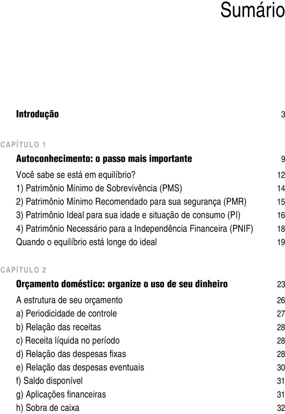 Patrimônio Necessário para a Independência Financeira (PNIF) 18 Quando o equilíbrio está longe do ideal 19 CAPÍTULO 2 Orçamento doméstico: organize o uso de seu dinheiro 23 A estrutura