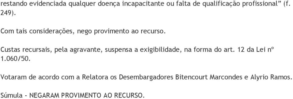 Custas recursais, pela agravante, suspensa a exigibilidade, na forma do art. 12 da Lei nº 1.