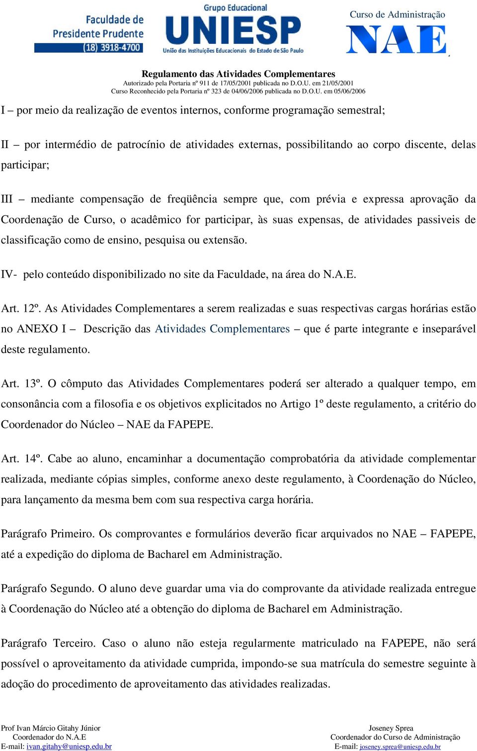 pesquisa ou extensão. IV- pelo conteúdo disponibilizado no site da Faculdade, na área do N.A.E. Art. 12º.