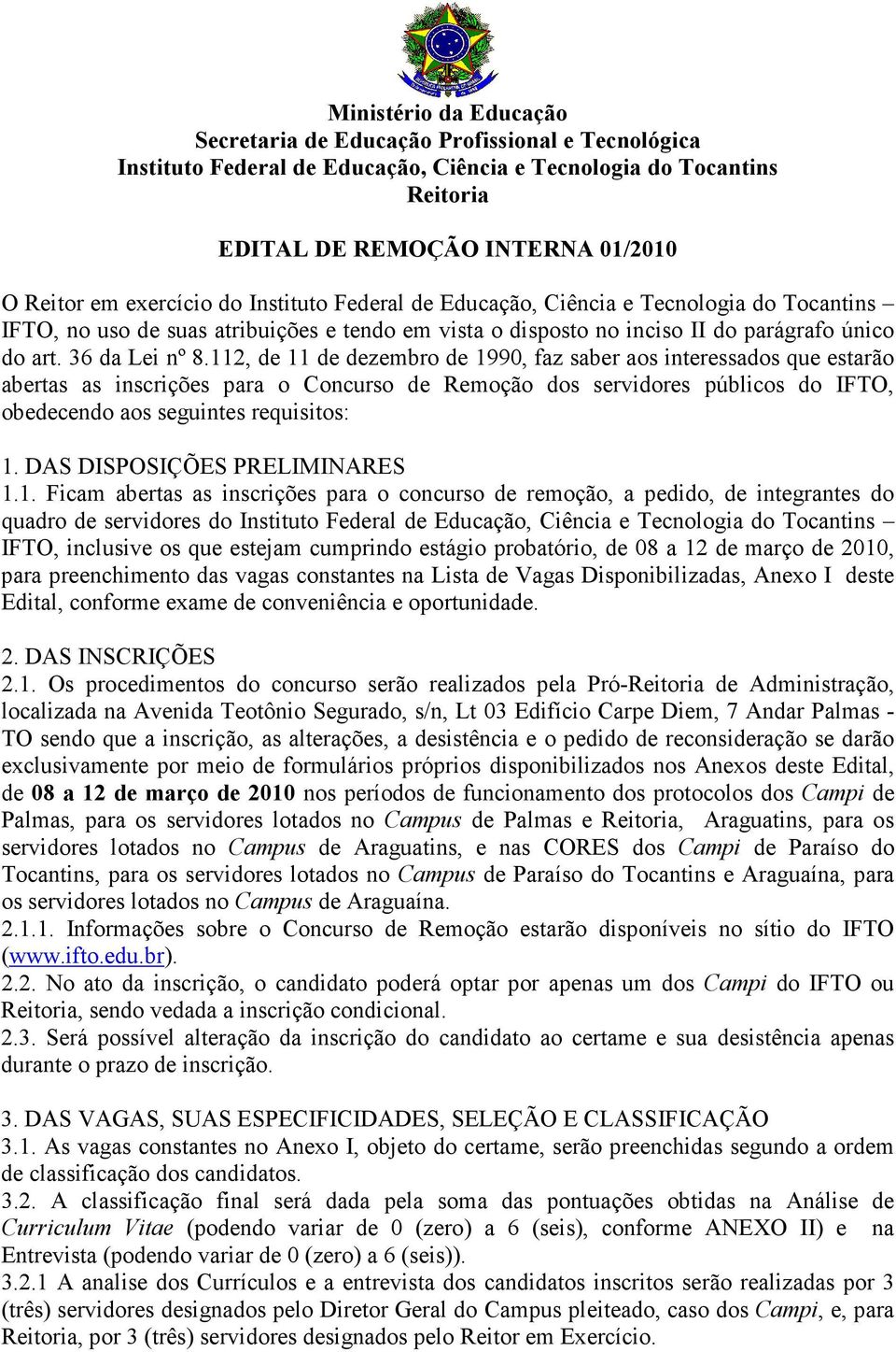 112, de 11 de dezembro de 1990, faz saber aos interessados que estarão abertas as inscrições para o Concurso de Remoção dos servidores públicos do IFTO, obedecendo aos seguintes requisitos: 1.