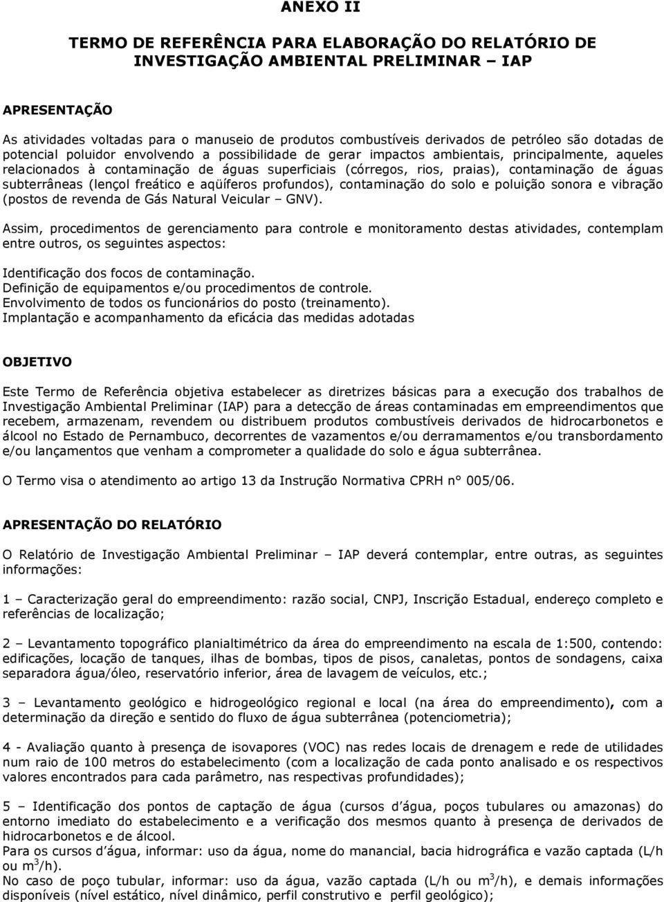 contaminação de águas subterrâneas (lençol freático e aqüíferos profundos), contaminação do solo e poluição sonora e vibração (postos de revenda de Gás Natural Veicular GNV).