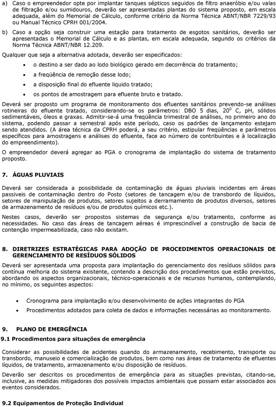 b) Caso a opção seja construir uma estação para tratamento de esgotos sanitários, deverão ser apresentadas o Memorial de Cálculo e as plantas, em escala adequada, segundo os critérios da Norma