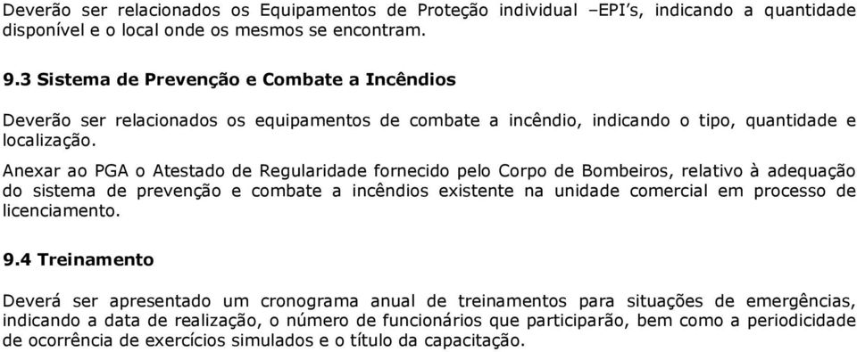 Anexar ao PGA o Atestado de Regularidade fornecido pelo Corpo de Bombeiros, relativo à adequação do sistema de prevenção e combate a incêndios existente na unidade comercial em processo de