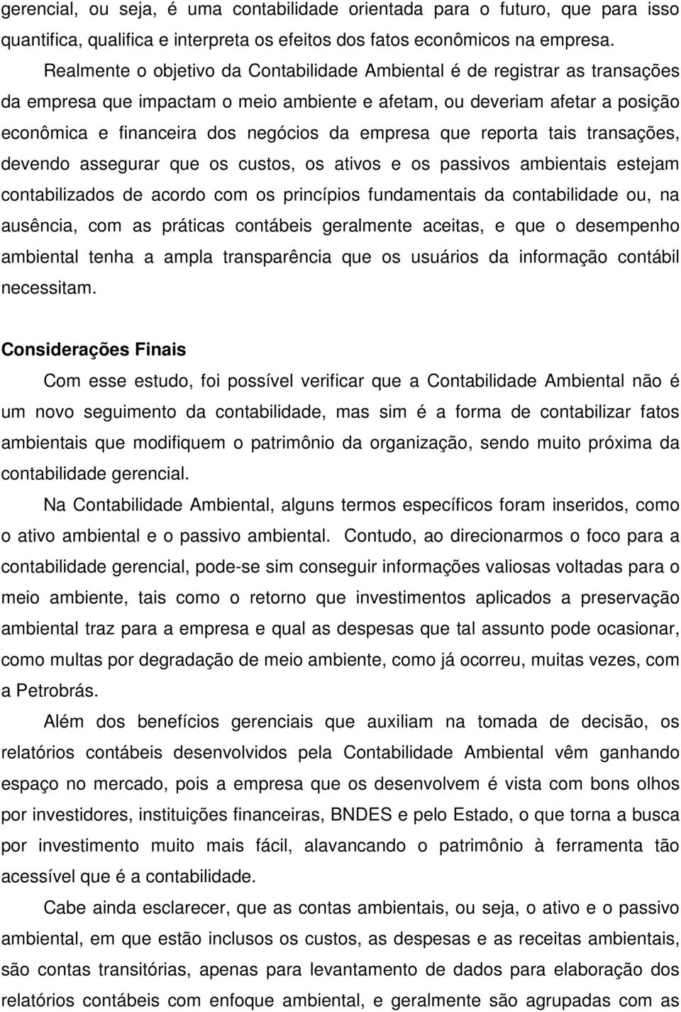 empresa que reporta tais transações, devendo assegurar que os custos, os ativos e os passivos ambientais estejam contabilizados de acordo com os princípios fundamentais da contabilidade ou, na