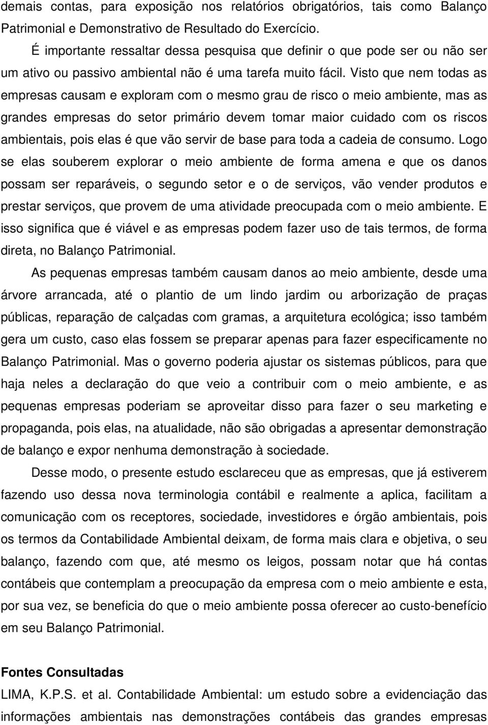 Visto que nem todas as empresas causam e exploram com o mesmo grau de risco o meio ambiente, mas as grandes empresas do setor primário devem tomar maior cuidado com os riscos ambientais, pois elas é