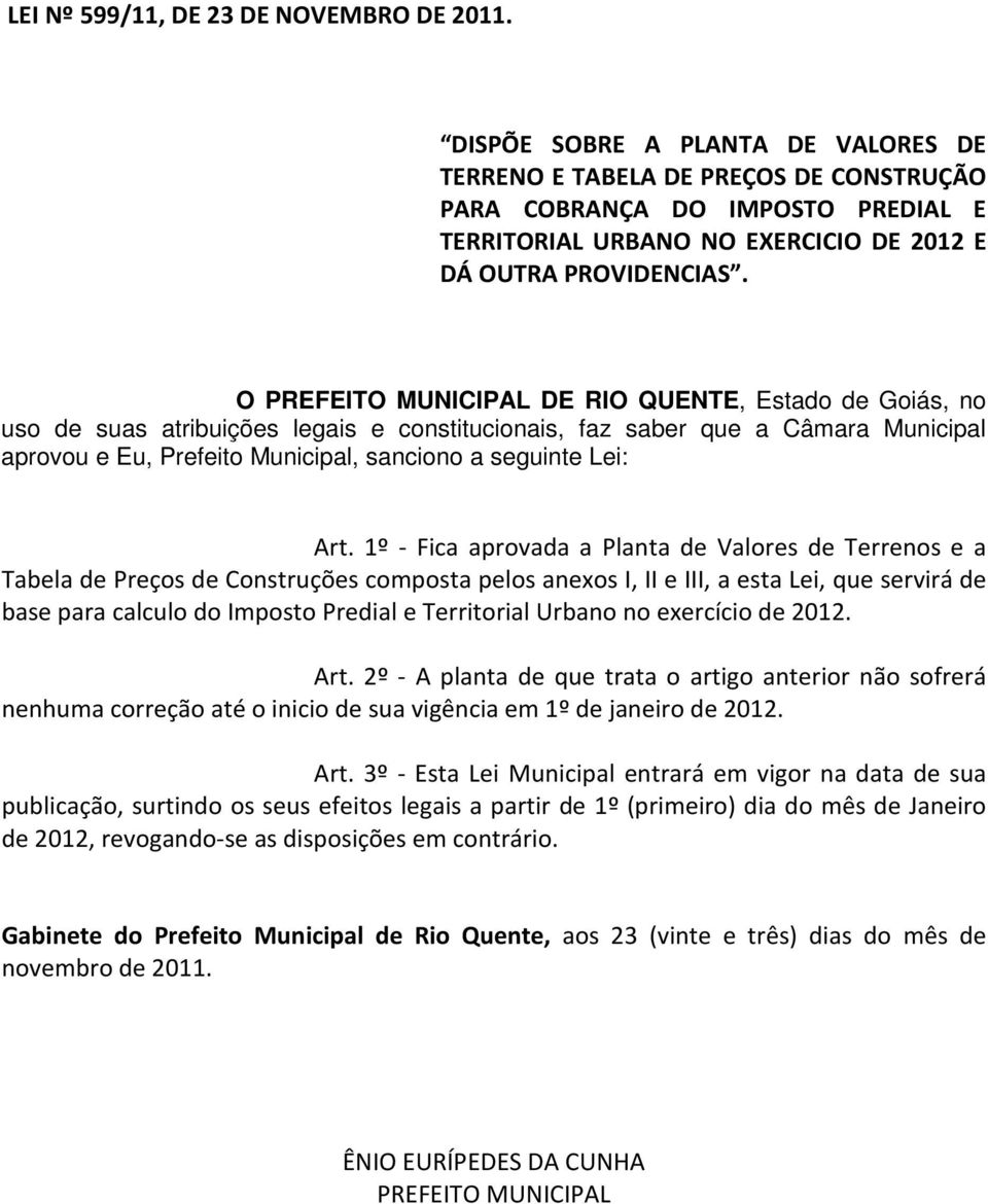 O PREFEITO MUNICIPAL DE RIO QUENTE, Estado de Goiás, no uso de suas atribuições legais e constitucionais, faz saber que a Câmara Municipal aprovou e Eu, Prefeito Municipal, sanciono a seguinte Lei: