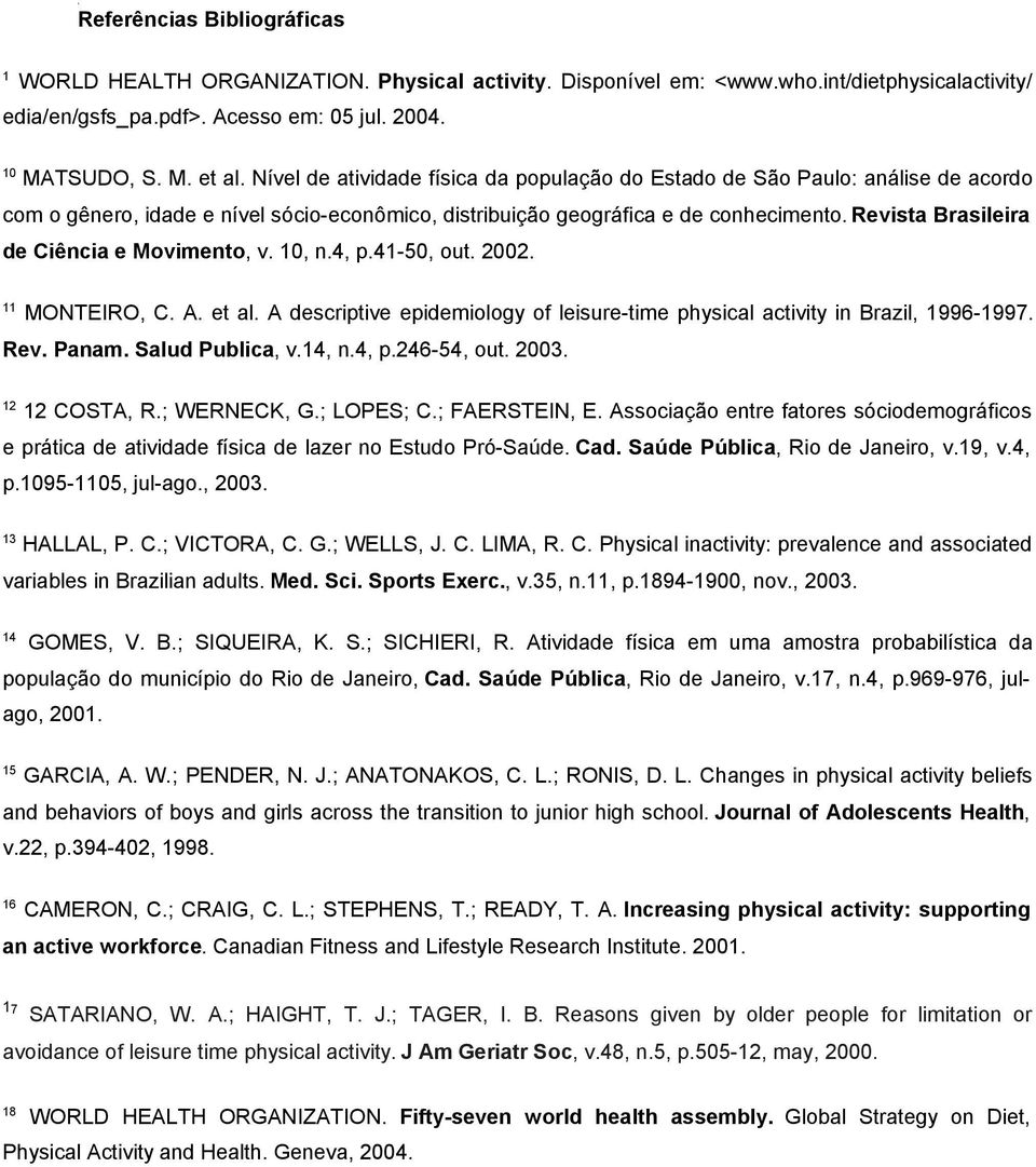 Revista Brasileira de Ciência e Movimento, v. 10, n.4, p.41-50, out. 2002. 11 MONTEIRO, C. A. et al. A descriptive epidemiology of leisure-time physical activity in Brazil, 1996-1997. Rev. Panam.