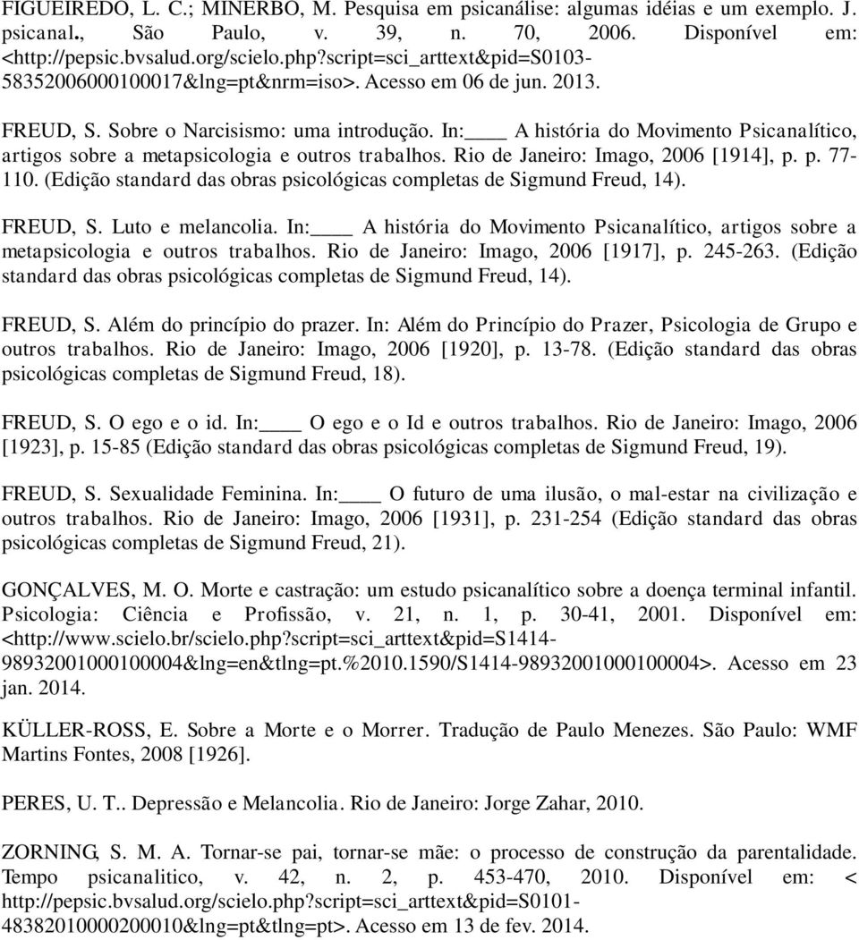 In: A história do Movimento Psicanalítico, artigos sobre a metapsicologia e outros trabalhos. Rio de Janeiro: Imago, 2006 [1914], p. p. 77-110.