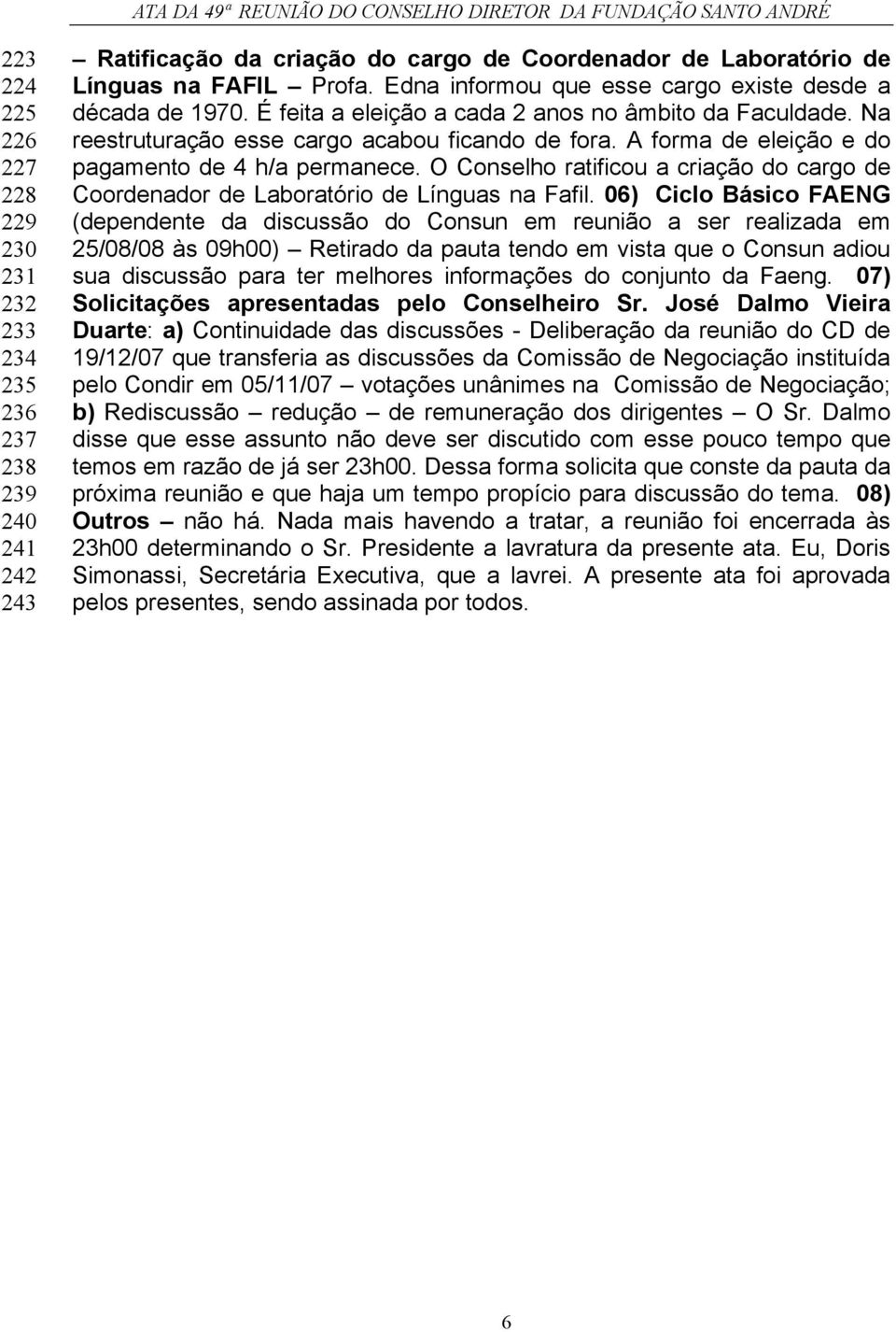 A forma de eleição e do pagamento de 4 h/a permanece. O Conselho ratificou a criação do cargo de Coordenador de Laboratório de Línguas na Fafil.